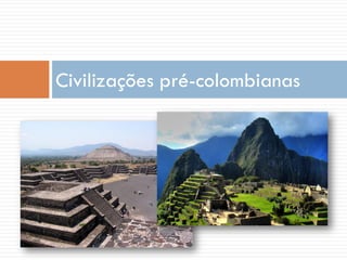 Civilizações pré-colombianas
 