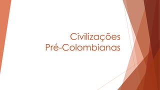 Civilizações
Pré-Colombianas
 