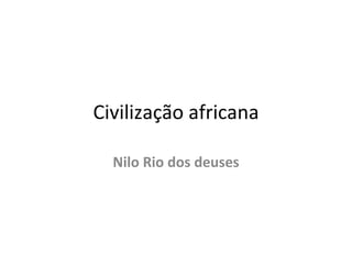 Civilização africana Nilo Rio dos deuses 