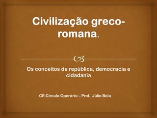 Os conceitos de república, democracia e
               cidadania


    CE Círculo Operário – Prof. Júlio Bóia
 