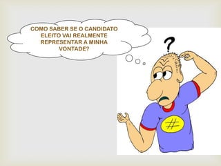 COMO SABER SE O CANDIDATO
  ELEITO VAI REALMENTE
  REPRESENTAR A MINHA
        VONTADE?
 