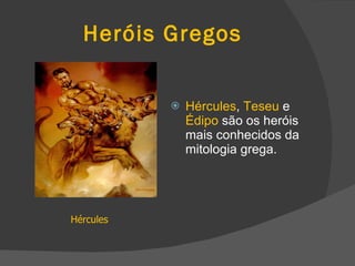 Heróis Gregos Hércules ,  Teseu  e  Édipo  são os heróis mais conhecidos da mitologia grega. Hércules 