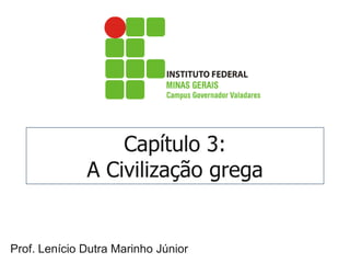 Capítulo 3: 
A Civilização grega 
Prof. Lenício Dutra Marinho Júnior 
 