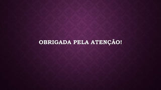 OBRIGADA PELA ATENÇÃO!
 