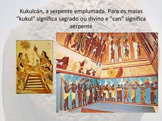 Kukulcán, a serpente emplumada. Para os maias
"kukul" significa sagrado ou divino e "can" significa
                      serpente
 