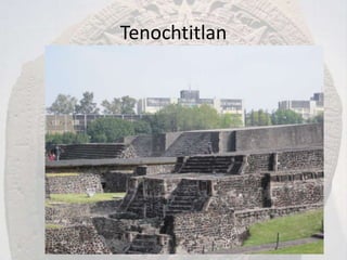 Tenochtitlan
 