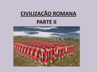 CIVILIZAÇÃO ROMANA
PARTE II
 