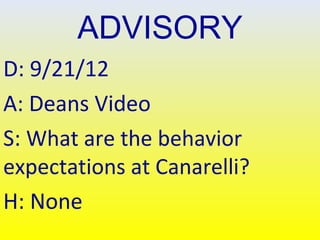ADVISORY
D: 9/21/12
A: Deans Video
S: What are the behavior
expectations at Canarelli?
H: None
 