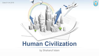 Human Civilization
by Shaharuf Islam
Date:01.04.2018
 