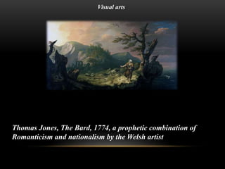 Visual arts
Thomas Jones, The Bard, 1774, a prophetic combination of
Romanticism and nationalism by the Welsh artist
 