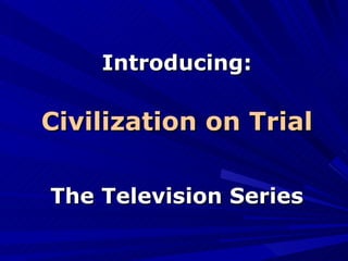 Introducing: Civilization on Trial The Television Series 