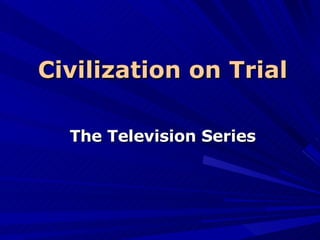 Civilization on Trial The Television Series 