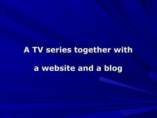 A TV series together with a website and a blog 
