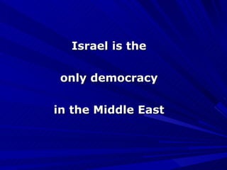 Israel is the only democracy in the Middle East 