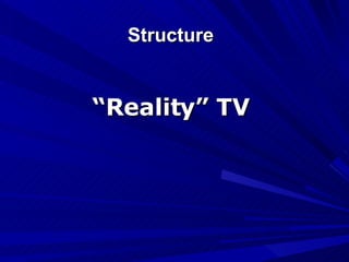 Structure “ Reality” TV 