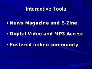 Interactive Tools News Magazine and E-Zine Digital Video and MP3 Access  Fostered online community 
