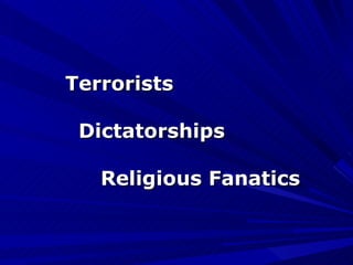 Terrorists Dictatorships Religious Fanatics 
