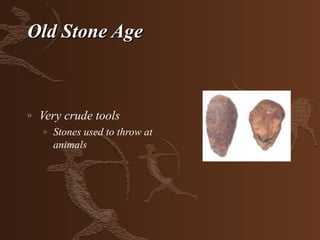 Old Stone Age



»   Very crude tools
    »   Stones used to throw at
        animals
 