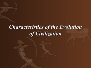 Characteristics of the Evolution
        of Civilization
 