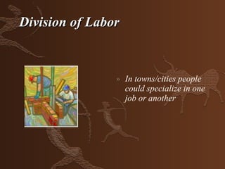 Division of Labor


                »   In towns/cities people
                    could specialize in one
                    job or another
 