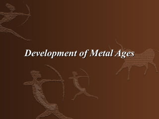 Development of Metal Ages
 