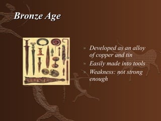 Bronze Age


             »   Developed as an alloy
                 of copper and tin
             »   Easily made into tools
             »   Weakness: not strong
                 enough
 