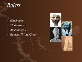 Rulers

»   Hatshepsut
»   Thutmose III
»   Amenhotep IV
»   Ramses II (the Great)
 