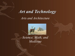 Art and Technology
 Arts and Architecture




  Science, Math, and
       Medicine
 