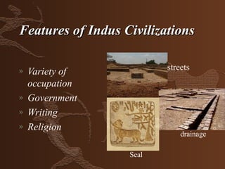 Features of Indus Civilizations

                          streets
»   Variety of
    occupation
»   Government
»   Writing
»   Religion
                              drainage

                   Seal
 