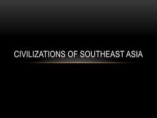 CIVILIZATIONS OF SOUTHEAST ASIA
 