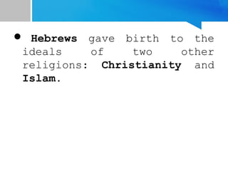  Hebrews gave birth to the
ideals of two other
religions: Christianity and
Islam.
 