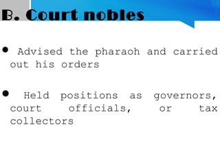 B. Court nobles
 Advised the pharaoh and carried
out his orders
 Held positions as governors,
court officials, or tax
collectors
 
