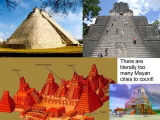 There are literally too many Mayan cities to count! 