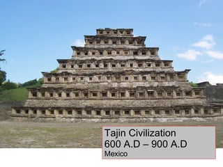 Tajin Civilization 600 A.D – 900 A.D Mexico 