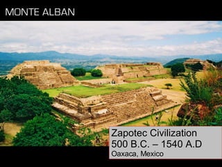 Zapotec Civilization 500 B.C. – 1540 A.D Oaxaca, Mexico 
