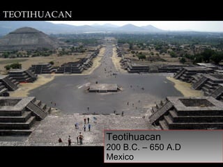 Teotihuacan 200 B.C. – 650 A.D Mexico 