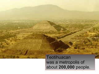 Teotihuacan was a metropolis of about  200,000  people. 