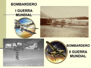 BOMBARDERO 
I GUERRA 
MUNDIAL 
BOMBARDERO 
II GUERRA 
MUNDIAL 
 