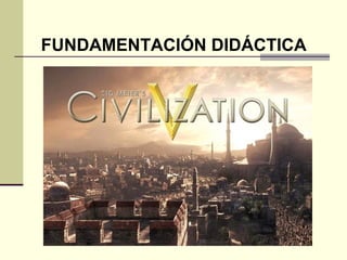 FUNDAMENTACIÓN DIDÁCTICA 
 