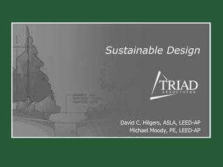 Sustainable Design David C. Hilgers, ASLA, LEED-AP Michael Moody, PE, LEED-AP 