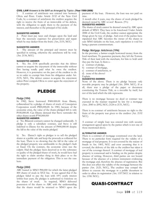 CIVIL LAW Answers to the BAR as Arranged by Topics (Year 1990-2006)
Page 108 of 119
1. A contract of antichresis was entered into between
Olivia and Peter. Under Article 2132 of the New Civil
Code, by a contract of antichresis the creditor acquires the
right to receive the fruits of an immovable of his debtor,
with the obligation to apply them to the payment of the
interest, and thereafter to the principal of his credit.
SUGGESTED ANSWER:
2. Peter must pay taxes and charges upon the land and
bear the necessary expenses for preservation and repair
which he may deduct from the fruits. (Art, 2135, NCC)
SUGGESTED ANSWER:
3. The amount of the principal and interest must be
specified in writing, otherwise the antichresis will be void.
(Art. 2134, NCC)
SUGGESTED ANSWER:
4. No. Art. 2136 specifically provides that the debtor
cannot re-acquire the enjoyment of the immovable without
first having totally paid what he owes the creditor.
However, it is potestative on the part of the creditor to do
so in order to exempt him from his obligation under Art.
2135, NCC, The debtor cannot re-acquire the enjoyment
unless Peter compels Olivia to enter again the enjoyment of
the property.
PLEDGE
Pledge (1994)
In 1982, Steve borrowed P400.000.00 from Danny,
collateralized by a pledge of shares of stock of Concepcion
Corporation worth P800,000,00. In 1983, because of the
economic crisis, the value of the shares pledged fell to only
P100,000.00. Can Danny demand that Steve surrender the
other shares worth P700,000.00?
SUGGESTED ANSWER:
a) No. Bilateral contracts cannot be changed unilaterally. A
pledge is only a subsidiary contract, and Steve is still
indebted to Danny for the amount of P400,000.00 despite
the fall in the value of the stocks pledged.
b) No. Danny's right as pledgee is to sell the pledged
shares at a public sale and keep the proceeds as collateral for
the loan. There is no showing that the fall in the value of
the pledged property was attributable to the pledger's fault
or fraud. On the contrary, the economic crisis was the
culprit. Had the pledgee been deceived as to the substance
or quality of the pledged shares of stock, he would have had
the right to claim another thing in their place or to the
immediate payment of the obligation. This is not the case
here.
Pledge (2004)
ABC loaned to MNO P40,000 for which the latter pledged
400 shares of stock in XYZ Inc. It was agreed that if the
pledgor failed to pay the loan with 10% yearly interest
within four years, the pledgee is authorized to foreclose on
the shares of stock. As required, MNO delivered
possession of the shares to ABC with the understanding
that the shares would be returned to MNO upon the
payment of the loan. However, the loan was not paid on
time.
A month after 4 years, may the shares of stock pledged be
deemed owned by ABC or not? Reason. (5%)
SUGGESTED ANSWER:
The shares of stock cannot be deemed owned by ABC upon
default of MNO. They have to be foreclosed. Under Article
2088 of the Civil Code, the creditor cannot appropriate the
things given by way of pledge. And even if the parties have
stipulated that ABC becomes the owner of the shares in
case MNO defaults on the loan, such stipulation is void for
being a pactum commissorium.
Pledge; Mortgage; Antichresis (1996)
In the province, a farmer couple borrowed money from the
local merchant. To guarantee payment, they left the Torrens
Title of their land with the merchant, for him to hold until
they pay the loan. Is there a -
a) contract of pledge,
b) contract of mortgage,
c) contract of antichresis, or
d) none of the above?
Explain.
SUGGESTED ANSWER:
None of the above. There is no pledge because only
movable property may be pledged (Art. 2094. NCC). If at
all, there was a pledge of the paper or document
constituting the Torrens Title, as a movable by itself, but
not of the land which the title represents.
There is no mortgage because no deed or contract was
executed in the manner required by law for a mortgage
(Arts. 2085 to 2092, NCC; 2124 to 2131, NCC).
There is no contract of antichresis because no right to the
fruits of the property was given to the creditor (Art. 2132
NCC).
A contract of simple loan was entered into with security
arrangement agreed upon by the parties which is not one of
those mentioned above.
ALTERNATIVE ANSWER:
There is a contract of mortgage constituted over the land.
There is no particular form required for the validity of a
mortgage of real property. It is not covered by the statute of
frauds in Art. 1403, NCC and even assuming that it is
covered, the delivery of the title to the creditor has taken it
out of the coverage thereof. A contract of mortgage of real
property is consensual and is binding on the parties despite
absence of writing. However, third parties are not bound
because of the absence of a written instrument evidencing
the mortgage and, therefore the absence of registration. But
this does not affect the validity of the mortgage between the
parties (Art. 2125, NCC), The creditor may compel the
debtor to execute the mortgage in a public document in
order to allow its registration (Art. 1357.NCC in relation to
Art. 1358. NCC).
QUASI-CONTRACT
 