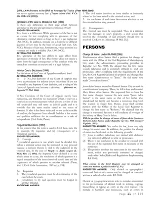 CIVIL LAW Answers to the BAR as Arranged by Topics (Year 1990-2006)
Page 11 of 119
but never against statutory law. (Toyota Motor Phil. V CA
216 SCRA 236 [1992]).
Ignorance of the Law vs. Mistake of Fact (1996)
Is there any difference in their legal effect between
ignorance of the law and ignorance or mistake of fact?
SUGGESTED ANSWER:
Yes, there is a difference. While ignorance of the law is not
an excuse for not complying with it, ignorance of fact
eliminates criminal intent as long as there is no negligence
(Art, NCC). In addition, mistake on a doubtful or difficult
question of law may be the basis of good faith (Art. 526.
NCC). Mistake of fact may, furthermore, vitiate consent in a
contract and make it voidable (Art. 1390. NCC).
ALTERNATIVE ANSWER:
Yes. ignorance of the law differs in legal effect from
Ignorance or mistake of fact. The former does not excuse a
party from the legal consequences of his conduct while the
latter does constitute an excuse and is a legal defense.
Inferior Courts Decisions (1994)
Are decisions of the Court of Appeals considered laws?
ALTERNATIVE ANSWERS:
1) a) No, but decisions of the Court of Appeals may
serve as precedents for inferior courts on points of law not
covered by any Supreme Court decision, and a ruling of the
Court of Appeals may become a doctrine. (Miranda vs..
Imperial 77 Phil. 1066).
b) No. Decisions of the Court of Appeals merely have
persuasive, and therefore no mandatory effect. However, a
conclusion or pronouncement which covers a point of law
still undecided may still serve as judicial guide and it is
possible that the same maybe raised to the status of
doctrine. If after it has been subjected to test in the crucible
of analysis, the Supreme Court should find that it has merits
and qualities sufficient for its consideration as a rule of
jurisprudence (Civil Code, Paras).
Prejudicial Questions (1997)
In the context that the term is used in Civil Law, state the
(a) concept, (b) requisites and (c) consequences of a
prejudicial question.
SUGGESTED ANSWER:
(a) Concept
A prejudicial question is one which must be decided first
before a criminal action may be instituted or may proceed
because a decision therein is vital to the judgment in the
criminal case. In the case of People vs. Adelo Aragon (L-
5930, Feb. 17, 1954), the Supreme Court defined it as one
which arises in a case, the resolution of which question is a
logical antecedent of the issues involved in said case and the
cognizance of which pertains to another tribunal (Paras,
Vol. 1, Civil. Code Annotation, 1989 ed. p, 194).
(b) Requisites
1. The prejudicial question must be determinative of the
case before the court.
2. Jurisdiction to try said question must be lodged in
another tribunal.
ADDITIONAL ANSWER:
1. The civil action involves an issue similar or intimately
related to the issue raised in the criminal action, and
2. the resolution of such issue determines whether or not
the criminal action may proceed.
(c) Consequences
The criminal case must be suspended. Thus, in a criminal
case for damages to one's property, a civil action that
involves the ownership of said property should first be
resolved (De Leon vs. Mabanag. 38 Phil. 202)
PERSONS
Change of Name; Under RA 9048 (2006)
Zirxthoussous delos Santos filed a petition for change of
name with the Office of the Civil Registrar of Mandaluyong
City under the administrative proceeding provided in
Republic Act No. 9048. He alleged that his first name
sounds ridiculous and is extremely difficult to spell and
pronounce. After complying with the requirements of the
law, the Civil Registrar granted his petition and changed his
first name Zirxthoussous to "Jesus." His full name now
reads "Jesus delos Santos."
Jesus delos Santos moved to General Santos City to work in
a multi-national company. There, he fell in love and married
Mary Grace delos Santos. She requested him to have his
first name changed because his new name "Jesus delos
Santos" is the same name as that of her father who
abandoned her family and became a notorious drug lord.
She wanted to forget him. Hence, Jesus filed another
petition with the Office of the Local Civil Registrar to
change his first name to "Roberto." He claimed that the
change is warranted because it will eradicate all vestiges of
the infamy of Mary Grace's father.
Will the petition for change of name of Jesus delos Santos to
Roberto delos Santos under Republic Act No. 9048 prosper?
Explain. (10%)
SUGGESTED ANSWER: No, under the law, Jesus may only
change his name once. In addition, the petition for change
of name may be denied on the following grounds:
(1) Jesus is neither ridiculous, nor tainted with dishonor
nor extremely difficult to write or pronounce.
(2) There is no confusion to be avoided or created with
the use of the registered first name or nickname of the
petitioner.
(3) The petition involves the same entry in the same docu-
ment, which was previously corrected or changed
under this Order [Rules and Regulations Implementing
RA 9048].
What entries in the Civil Registry may be changed or
corrected without a judicial order? (2.5%)
SUGGESTED ANSWER: Only clerical or typographical
errors and first or nick names may be changed or corrected
without a judicial order under RA 9048.
Clerical or typographical errors refer to mistakes committed
in the performance of clerical work in writing, copying,
transcribing or typing an entry in the civil register. The
mistake is harmless and innocuous, such as errors in
 