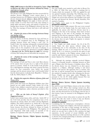 CIVIL LAW Answers to the BAR as Arranged by Topics (Year 1990-2006)
Page 27 of 119
a) Discuss the effect of the divorce obtained by Sonny
and Lulu in Canada. (2%)
SUGGESTED ANSWER:
The divorce is not valid. Philippine law does not provide for
absolute divorce. Philippine courts cannot grant it. A
marriage between two (2) Filipinos cannot be dissolved by a
divorce obtained abroad. (Garcia v. Redo, G.R. No. 138322,
October 2, 2001). Philippine laws apply to Sonny and Lulu.
Under Article 15 of the New Civil Code, laws relating to
family rights and duties, status, and capacity of persons are
binding upon citizens of the Philippines wherever they may
be. Thus, the marriage of Sonny and Lulu is still valid and
subsisting.
b) Explain the status of the marriage between Sonny
and Auring. (2%)
SUGGESTED ANSWER:
Since the decree of divorce obtained by Lulu and Sony in
Canada is not recognized here in the Philippines, the
marriage between Sonny and Auring is void. (Art. 35,
Family Code) Any marriage subsequently contracted during
the lifetime of the first spouse shall be illegal and void,
subject only to the exception in the cases of absence or
where the prior marriage was dissolved or annulled. (Ninal
v. Bayadog, G.R. No. 133778, March 14, 2000) The marriage
of Sonny and Auring does not fall within the exception.
c) Explain the status of the marriage between Lulu
and Tirso. (2%)
SUGGESTED ANSWER:
The marriage of Lulu and Tirso is also void. Mere absence
of the spouse does not give rise to a right of the present
spouse to remarry. Article 41 of the Family Code provides
for a valid bigamous marriage only where a spouse has been
absent for four consecutive years before the second
marriage and the present spouse had a well-founded belief
that the absent spouse is already dead. (Republic v. Nolasco,
G.R. No. 94053, March 17, 1993)
d) Explain the respective filiation of James, John and
Verna. (2%)
SUGGESTED ANSWER:
James, John and Verna are illegitimate children since their
parents are not validly married. Under Article 165 of the
Family Code, children conceived and born outside a valid
marriage are illegitimate, unless otherwise provided in this
Code.
e) Who are the heirs of Sonny? Explain. (2%)
Suggested answer:
Sonny's heirs include James, John, and Lulu. Article 887 of
the Civil Code provides that the compulsory heirs of the
deceased are among others, his widow and his illegitimate
children. The widow referred to in Article 887 is the legal
wife of the deceased. Lulu is still a compulsory heir of
Sonny because the divorce obtained by Sonny in Canada
cannot be recognized in the Philippines. The legitime of
each illegitimate child shall consist of one-half of the
legitime of a legitimate child. (Art. 176, Family Code)
Marriage; Divorce Decrees; Filipino Spouses becoming
Alien (1996)
Flor and Virgillo were married to each other in Roxas City
in 198O. In 1984, Flor was offered a teaching Job in
Canada, which she accepted. In 1989, she applied for and
was granted Canadian citizenship. The following year, she
sued for divorce from Virgilio in a Canadian court. After
Virgilio was served with summons, the Canadian court tried
the case and decreed the divorce. Shortly thereafter, Flor
married a Canadian.
Can Virgilio marry again in the Philippines? Explain.
SUGGESTED ANSWER:
No, Virgilio cannot validly remarry. His case is not covered
by Article 26 of the Family Code, For said Article to be
applicable, the spouse who filed for divorce must be a
foreigner at the time of the marriage. Since both of them
were Filipinos at the time of the marriage, the divorce
obtained by Flor did not capacitate Virgilio to remarry. The
fact that Flor was already an alien at the time she obtained
the divorce does not give Virgilio the capacity to remarry
under Philippine Law.
ALTERNATIVE ANSWERS:
a) Yes, Virgilio can validly remarry. Art. 26 of the FC,
merely States the alien spouse without taking into
consideration his or her nationality at the time of the
marriage. While his case is not covered by the letter of
Article 26 FC, it is, however, covered by the spirit of said
Article, the injustice to the Filipino spouse sought to be
cured by said Article is present in this case. (Department of
Justice Opinion No. 134 Series of 1993).
b) Although the marriage originally involved Filipino
citizens, it eventually became a marriage between an alien
and a Filipino after Flor became a Canadian citizen. Thus,
the divorce decree was one obtained by an alien spouse
married to a Filipino. Although nothing is said about
whether such divorce did capacitate Flor to remarry, that
fact may as well be assumed since the problem states that
she married a Canadian shortly after obtaining the divorce.
Hence, Virgillo can marry again under Philippine law,
pursuant to Art. 26. FC which applies because Flor was
already an alien at the time of the divorce.
Marriage; Divorce Decrees; Filipino Spouses becoming
Alien (1999)
Ben and Eva were both Filipino citizens at the time of their
marriage in 1967, When their marriage turned sour, Ben
went to a small country in Europe, got himself naturalized
there, and then divorced Eva in accordance with the law of
that country, Later, he returned to the Philippines with his
new wife.
Eva now wants to know what action or actions she can file
against Ben. She also wants to know if she can likewise
marry again. What advice can you give her? {5%)
SUGGESTED ANSWER:
Considering that Art. 26(2nd par.) contemplates a divorce
between a foreigner and a Filipino, who had such respective
nationalities at the time of their marriage, the divorce in
Europe will not capacitate the Filipino wife to remarry. The
advice we can give her is either to file a petition for legal
separation, on the ground of sexual infidelity and of
contracting a bigamous marriage abroad, or to file a petition
to dissolve the conjugal partnership or absolute community
of property as the case maybe.
 