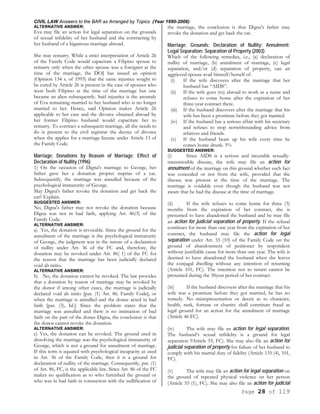 CIVIL LAW Answers to the BAR as Arranged by Topics (Year 1990-2006)
Page 28 of 119
ALTERNATIVE ANSWER:
Eva may file an action for legal separation on the grounds
of sexual infidelity of her husband and the contracting by
her husband of a bigamous marriage abroad.
She may remarry. While a strict interpretation of Article 26
of the Family Code would capacitate a Filipino spouse to
remarry only when the other spouse was a foreigner at the
time of the marriage, the DOJ has issued an opinion
(Opinion 134 s. of 1993) that the same injustice sought to
be cured by Article 26 is present in the case of spouses who
were both Filipino at the time of the marriage but one
became an alien subsequently. Said injustice is the anomaly
of Eva remaining married to her husband who is no longer
married to her. Hence, said Opinion makes Article 26
applicable to her case and the divorce obtained abroad by
her former Filipino husband would capacitate her to
remarry. To contract a subsequent marriage, all she needs to
do is present to the civil registrar the decree of divorce
when she applies for a marriage license under Article 13 of
the Family Code.
Marriage; Donations by Reason of Marriage; Effect of
Declaration of Nullity (1996)
1) On the occasion of Digna's marriage to George, her
father gave her a donation propter nuptias of a car.
Subsequently, the marriage was annulled because of the
psychological immaturity of George.
May Digna's father revoke the donation and get back the
car? Explain.
SUGGESTED ANSWER:
No, Digna's father may not revoke the donation because
Digna was not in bad faith, applying Art. 86(3) of the
Family Code.
ALTERNATIVE ANSWER:
a) Yes, the donation is revocable. Since the ground for the
annulment of the marriage is the psychological immaturity
of George, the judgment was in the nature of a declaration
of nullity under Art. 36 of the FC and, therefore, the
donation may be revoked under Art. 86( 1) of the FC for
the reason that the marriage has been judicially declared
void ab initio.
ALTERNATIVE ANSWER:
b) No, the donation cannot be revoked. The law provides
that a donation by reason of marriage may be revoked by
the donor if among other cases, the marriage is judicially
declared void ab initio [par. (1) Art. 86. Family Code], or
when the marriage is annulled and the donee acted in bad
faith [par. (3), Id.]. Since the problem states that the
marriage was annulled and there is no intimation of bad
faith on the part of the donee Digna, the conclusion is that
the donor cannot revoke the donation.
ALTERNATIVE ANSWER:
c) Yes, the donation can be revoked. The ground used in
dissolving the marriage was the psychological immaturity of
George, which is not a ground for annulment of marriage.
If this term is equated with psychological incapacity as used
in Art. 36 of the Family Code, then it is a ground for
declaration of nullity of the marriage. Consequently, par. (1)
of Art. 86, FC, is the applicable law. Since Art. 86 of the FC
makes no qualification as to who furnished the ground or
who was in bad faith in connection with the nullification of
the marriage, the conclusion is that Digna's father may
revoke the donation and get back the car.
Marriage; Grounds; Declaration of Nullity: Annulment:
Legal Separation: Separation of Property (2003)
Which of the following remedies, i.e., (a) declaration of
nullity of marriage, (b) annulment of marriage, (c) legal
separation, and/or (d) separation of property, can an
aggrieved spouse avail himself/herself of-
(i) If the wife discovers after the marriage that her
husband has “AIDS”.
(ii) If the wife goes (to) abroad to work as a nurse and
refuses to come home after the expiration of her
three-year contract there.
(iii) If the husband discovers after the marriage that his
wife has been a prostitute before they got married.
(iv) If the husband has a serious affair with his secretary
and refuses to stop notwithstanding advice from
relatives and friends.
(v) If the husband beats up his wife every time he
comes home drunk. 5%
SUGGESTED ANSWER:
(i) Since AIDS is a serious and incurable sexually-
transmissible disease, the wife may file an action for
annulment of the marriage on this ground whether such fact
was concealed or not from the wife, provided that the
disease was present at the time of the marriage. The
marriage is voidable even though the husband was not
aware that he had the disease at the time of marriage.
(ii) If the wife refuses to come home for three (3)
months from the expiration of her contract, she is
presumed to have abandoned the husband and he may file
an action for judicial separation of property. If the refusal
continues for more than one year from the expiration of her
contract, the husband may file the action for legal
separation under Art. 55 (10) of the Family Code on the
ground of abandonment of petitioner by respondent
without justifiable cause for more than one year. The wife is
deemed to have abandoned the husband when she leaves
the conjugal dwelling without any intention of returning
(Article 101, FC). The intention not to return cannot be
presumed during the 30year period of her contract.
(iii) If the husband discovers after the marriage that his
wife was a prostitute before they got married, he has no
remedy. No misrepresentation or deceit as to character,
health, rank, fortune or chastity shall constitute fraud as
legal ground for an action for the annulment of marriage
(Article 46 FC).
(iv) The wife may file an action for legal separation.
The husband’s sexual infidelity is a ground for legal
separation 9Article 55, FC). She may also file an action for
judicial separation of property for failure of her husband to
comply with his martial duty of fidelity (Article 135 (4), 101,
FC).
(v) The wife may file an action for legal separation on
the ground of repeated physical violence on her person
(Article 55 (1), FC). She may also file an action for judicial
 