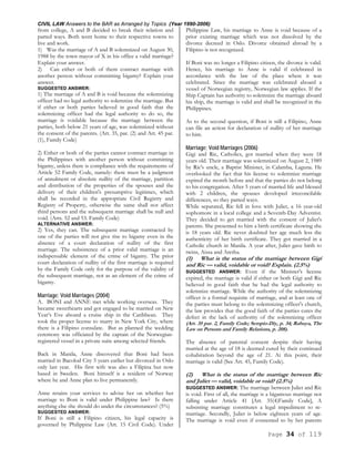 CIVIL LAW Answers to the BAR as Arranged by Topics (Year 1990-2006)
Page 34 of 119
from college, A and B decided to break their relation and
parted ways. Both went home to their respective towns to
live and work.
1) Was the marriage of A and B solemnized on August 30,
1988 by the town mayor of X in his office a valid marriage?
Explain your answer.
2) Can either or both of them contract marriage with
another person without committing bigamy? Explain your
answer.
SUGGESTED ANSWER:
1) The marriage of A and B is void because the solemnizing
officer had no legal authority to solemnize the marriage. But
if either or both parties believed in good faith that the
solemnizing officer had the legal authority to do so, the
marriage is voidable because the marriage between the
parties, both below 21 years of age, was solemnized without
the consent of the parents. (Art. 35, par. (2) and Art. 45 par.
(1), Family Code)
2) Either or both of the parties cannot contract marriage in
the Philippines with another person without committing
bigamy, unless there is compliance with the requirements of
Article 52 Family Code, namely: there must be a judgment
of annulment or absolute nullity of the marriage, partition
and distribution of the properties of the spouses and the
delivery of their children's presumptive legitimes, which
shall be recorded in the appropriate Civil Registry and
Registry of Property, otherwise the same shall not affect
third persons and the subsequent marriage shall be null and
void. (Arts. 52 and 53. Family Code)
ALTERNATIVE ANSWER:
2) Yes, they can. The subsequent marriage contracted by
one of the parties will not give rise to bigamy even in the
absence of a court declaration of nullity of the first
marriage. The subsistence of a prior valid marriage is an
indispensable element of the crime of bigamy. The prior
court declaration of nullity of the first marriage is required
by the Family Code only for the purpose of the validity of
the subsequent marriage, not as an element of the crime of
bigamy.
Marriage; Void Marriages (2004)
A. BONI and ANNE met while working overseas. They
became sweethearts and got engaged to be married on New
Year’s Eve aboard a cruise ship in the Caribbean. They
took the proper license to marry in New York City, where
there is a Filipino consulate. But as planned the wedding
ceremony was officiated by the captain of the Norwegian-
registered vessel in a private suite among selected friends.
Back in Manila, Anne discovered that Boni had been
married in Bacolod City 5 years earlier but divorced in Oslo
only last year. His first wife was also a Filipina but now
based in Sweden. Boni himself is a resident of Norway
where he and Anne plan to live permanently.
Anne retains your services to advise her on whether her
marriage to Boni is valid under Philippine law? Is there
anything else she should do under the circumstances? (5%)
SUGGESTED ANSWER:
If Boni is still a Filipino citizen, his legal capacity is
governed by Philippine Law (Art. 15 Civil Code). Under
Philippine Law, his marriage to Anne is void because of a
prior existing marriage which was not dissolved by the
divorce decreed in Oslo. Divorce obtained abroad by a
Filipino is not recognized.
If Boni was no longer a Filipino citizen, the divorce is valid.
Hence, his marriage to Anne is valid if celebrated in
accordance with the law of the place where it was
celebrated. Since the marriage was celebrated aboard a
vessel of Norwegian registry, Norwegian law applies. If the
Ship Captain has authority to solemnize the marriage aboard
his ship, the marriage is valid and shall be recognized in the
Philippines.
As to the second question, if Boni is still a Filipino, Anne
can file an action for declaration of nullity of her marriage
to him.
Marriage; Void Marriages (2006)
Gigi and Ric, Catholics, got married when they were 18
years old. Their marriage was solemnized on August 2, 1989
by Ric's uncle, a Baptist Minister, in Calamba, Laguna. He
overlooked the fact that his license to solemnize marriage
expired the month before and that the parties do not belong
to his congregation. After 5 years of married life and blessed
with 2 children, the spouses developed irreconcilable
differences, so they parted ways.
While separated, Ric fell in love with Juliet, a 16 year-old
sophomore in a local college and a Seventh-Day Adventist.
They decided to get married with the consent of Juliet's
parents. She presented to him a birth certificate showing she
is 18 years old. Ric never doubted her age much less the
authenticity of her birth certificate. They got married in a
Catholic church in Manila. A year after, Juliet gave birth to
twins, Aissa and Aretha.
(1) What is the status of the marriage between Gigi
and Ric — valid, voidable or void? Explain. (2.5%)
SUGGESTED ANSWER: Even if the Minister's license
expired, the marriage is valid if either or both Gigi and Ric
believed in good faith that he had the legal authority to
solemnize marriage. While the authority of the solemnizing
officer is a formal requisite of marriage, and at least one of
the parties must belong to the solemnizing officer's church,
the law provides that the good faith of the parties cures the
defect in the lack of authority of the solemnizing officer
(Art. 35 par. 2, Family Code; Sempio-Diy, p. 34; Rabuya, The
Law on Persons and Family Relations, p. 208).
The absence of parental consent despite their having
married at the age of 18 is deemed cured by their continued
cohabitation beyond the age of 21. At this point, their
marriage is valid (See Art. 45, Family Code).
(2) What is the status of the marriage between Ric
and Juliet — valid, voidable or void? (2.5%)
SUGGESTED ANSWER: The marriage between Juliet and Ric
is void. First of all, the marriage is a bigamous marriage not
falling under Article 41 [Art. 35(4)Family Code], A
subsisting marriage constitutes a legal impediment to re-
marriage. Secondly, Juliet is below eighteen years of age.
The marriage is void even if consented to by her parents
 