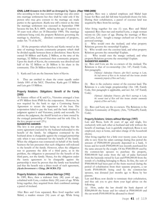 CIVIL LAW Answers to the BAR as Arranged by Topics (Year 1990-2006)
Page 41 of 119
who according to law may contract marriage may also enter
into marriage settlements but they shall be valid only if the
person who may give consent to the marriage are made
parties to the agreement. (Karla was still a minor at the time
the marriage settlement was executed in September 1988
because the law, R.A. 6809, reducing the age of majority to
18 years took effect on 18 December 1989). The marriage
settlement being void, the property Relations governing the
marriage is, therefore, absolute community of property,
under Art. 75 of the FC.
2. All the properties which Kevin and Karla owned at the
time of marriage became community property which shall
be divided equally between them at dissolution. Since Kevin
owned 50 Million and Karla. 2 Million, at the time of the
marriage, 52 Million constituted their community property.
Upon the death of Kevin, the community was dissolved and
half of the 52 Million or 26 Million is his share in the
community. This 26 Million therefore is his estate.
3. Karla and Luis are the Intestate heirs of Kevin.
4. They are entitled to share the estate equally under
Article 1001 of the NCC. Therefore. Karla gets 13 Million
and Luis gets 13 Million.
Property Relations; Obligations; Benefit of the Family
(2000)
As finance officer of K and Co., Victorino arranged a loan
of P5 Million from PNB for the corporation. However, he
was required by the bank to sign a Continuing Surety
Agreement to secure the repayment of the loan. The
corporation failed to pay the loan, and the bank obtained a
judgment against it and Victorino, jointly and severally. To
enforce the judgment, the sheriff levied on a farm owned by
the conjugal partnership of Victorino and his wife Elsa. Is
the levy proper or not? (3%)
SUGGESTED ANSWER:
The levy is not proper there being no showing that the
surety agreement executed by the husband redounded to the
benefit of the family. An obligation contracted by the
husband alone is chargeable against the conjugal partnership
only when it was contracted for the benefit of the family.
When the obligation was contracted on behalf of the family
business the law presumes that such obligation will redound
to the benefit of the family. However, when the obligation
was to guarantee the debt of a third party, as in the
problem, the obligation is presumed for the benefit of the
third party, not the family. Hence, for the obligation under
the surety agreement to be chargeable against the
partnership it must be proven that the family was benefited
and that the benefit was a direct result of such agreement,
(Ayala Investment v. Ching, 286 SCRA 272)
Property Relations; Unions without Marriage (1992)
In 1989, Rico, then a widower forty (40) years of age,
cohabited with Cora, a widow thirty (30) years of age. While
living together, they acquired from their combined earnings
a parcel of riceland.
After Rico and Cora separated, Rico lived together with
Mabel, a maiden sixteen (16) years of age. While living
together, Rico was a salaried employee and Mabel kept
house for Rico and did full-time household chores for him.
During their cohabitation, a parcel of coconut land was
acquired by Rico from his savings.
After living together for one (1) year, Rico and Mabel
separated. Rico then met and married Letty, a single woman
twenty-six (26) years of age. During the marriage of Rico
and Letty, Letty bought a mango orchard out of her own
personal earnings.
a) Who would own the riceland, and what property
Relations governs the ownership? Explain.
b) Who would own the coconut land, and what property
Relations governs the ownership? Explain.
c) Who would own the mango orchard, and what
property Relations governs the ownership? Explain.
SUGGESTED ANSWER:
(a) Rico and Cora are the co-owners of the riceland. The
Relations is that of co-ownership (Art. 147, Family Code,
first paragraph).
(Optional Addendum: However, after Rico's marriage to Letty,
the half interest of Rico in the riceland will then become absolute
community property of Rico and Letty.)
(b) Rico is the exclusive owner of the coconut land. The
Relations is a sole/single proprietorship (Art. 148. Family
Code, first paragraph is applicable, and not Art. 147 Family
Code).
(Optional Addendum: However, after Rico's marriage to Letty,
the coconut land of Rico will then become absolute community
property of Rico and Letty.)
(c) Rico and Letty are the co-owners. The Relations is the
Absolute Community of Property (Arts, 75,90and9l, Family
Code).
Property Relations; Unions without Marriage (1997)
Luis and Rizza, both 26 years of age and single, live
exclusively with each other as husband and wife without the
benefit of marriage, Luis is gainfully employed, Rizza is not
employed, stays at home, and takes charge of the household
chores.
After living together for a little over twenty years, Luis was
able to save from his salary earnings during that period the
amount of P200,000.00 presently deposited in a bank. A
house and lot worth P500,000.00 was recently purchased for
the same amount by the couple. Of the P500.000.00 used by
the common-law spouses to purchase the property,
P200.000.00 had come from the sale of palay harvested
from the hacienda owned by Luis and P300,000.00 from the
rentals of a building belonging to Rizza. In fine, the sum of
P500.000.00 had been part of the fruits received during the
period of cohabitation from their separate property, a car
worth P100.000.00. being used by the common-law
spouses, was donated Just months ago to Rizza by her
parents.
Luis and Rizza now decide to terminate their cohabitation,
and they ask you to give them your legal advice on the
following:
(a) How, under the law should the bank deposit of
P200,000.00 the house and lot valued at P500.000.00 and
the car worth P100.000.00 be allocated to them?
 