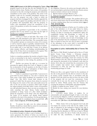 CIVIL LAW Answers to the BAR as Arranged by Topics (Year 1990-2006)
Page 74 of 119
property based on the fact that the sale included his one-
half pro-indiviso share. Pacifico had a notice of lis pendens
annotated on the title covering the property and ordered the
cancellation of the notice of lis pendens. The notice of lis
pendens could not be cancelled immediately because the
title over the property was with a bank to which the
property had been mortgaged by Bart. Pacifico appealed the
case. While the appeal was pending and with the notice of
lis pendens still uncancelled, Bart sold the property to
Carlos, who immediately caused the cancellation of the
notice of lis pendens, as well as the issuance of a new title in
his name.
Is Carlos (a) a purchaser in good faith, or (b) a transferee
pendente lite? If your answer is (a), how can the right of
Pacifico as co-owner be protected? Explain. (5%)
SUGGESTED ANSWER:
A. Carlos is a buyer in bad faith. The notice of lis
pendens was still annotated at the back of the title at the
time he bought the land from Bart. The uncancelled notice
of lis pendens operates as constructive notice of its contents
as well as interests, legal or equitable, included therein. All
persons are charged with the knowledge of what it contains.
In an earlier case, it was held that a notice of an adverse
claim remains effective and binding notwithstanding the
lapse of the 30 days from its inscription in the registry. This
ruling is even more applicable in a lis pendens.
Carlos is a transferee pendente lite insofar as Sancho’s share
in the co-ownership in the land is concerned because the
land was transferred to him during the pendency of the
appeal.
B. Pacifico can protect his right as a co-owner by
pursuing his appeal; asking the Court of Appeals to order
the re-annotation of the lis pendens on the title of Carlos;
and by invoking his right of redemption of Bart’s share
under Articles 1620 of the New Civil Code.
ALTERNATIVE ANSWER:
A. Carlos is a purchaser in good faith. A possessor in
good faith has been defined as “one who is unaware that
there exists a flaw which invalidates his acquisition of the
thing” (Art. 526, NCC). Good faith consists in the
possessor’s belief that the person from whom he received
the thing was the owner of the same and could convey his
title. In the case [at bar], in question, while Carlos bought
the subject property from Bart while a notice of lis pendens
was still annotated thereon, there was also an existing court
order canceling the same. Hence, Carlos cannot be
considered as being “aware of a flaw which invalidates
[their] the acquisition of the thing” since the alleged flaw,
the notice of lis pendens, was already being ordered
cancelled at the time of the purchase. On this ground alone,
Carlos can already be considered a buyer in good faith. (Po
Lam v. Court of Appeals, 347 SCRA 86, [2000]).
B. To protect his right over the subject property,
Pacifico should have timely filed an action for reconveyance
and reinstated the notice of lis pendens.
Prescription & Laches; Elements of Laches (2000)
In an action brought to collect a sum of money based on a
surety agreement, the defense of laches was raised as the
claim was filed more than seven years from the maturity of
the obligation. However, the action was brought within the
ten-year prescriptive period provided by law wherein actions
based on written contracts can be instituted.
a) Will the defense prosper? Reason. (3%)
b) What are the essential elements of laches? (2%)
SUGGESTED ANSWER:
No, the defense will not prosper. The problem did not give
facts from which laches may be inferred. Mere delay in filing
an action, standing alone, does not constitute laches (Agra v.
PNB. 309 SCRA 509).
SUGGESTED ANSWER:
b) The four basic elements of laches are; (1) conduct on the
part of the defendant or of one under whom he claims,
giving rise to the situation of which complainant seeks a
remedy; (2) delay in asserting the complainant's rights, the
complainant having had knowledge or notice of the
defendant's conduct and having been afforded an
opportunity to institute suit; (3) lack of knowledge on the
part of the defendant that the complainant would assert the
right on which he bases his suit; and (4) injury or prejudice
to the defendant in the event relief is accorded to the
complainant, or the suit is not held to be barred.
Prescription & Laches; Indefeasibility Rule of Torrens Title
(2002)
Way back in 1948, Winda’s husband sold in favor of Verde
Sports Center Corp. (Verde) a 10-hectare property
belonging to their conjugal partnership. The sale was made
without Winda’s knowledge, much less consent. In 1950,
Winda learned of the sale, when she discovered the deed of
sale among the documents in her husband’s vault after his
demise. Soon after, she noticed that the construction of the
sports complex had started. Upon completion of the
construction in 1952, she tried but failed to get free
membership privileges in Verde.
Winda now files a suit against Verde for the annulment of
the sale on the ground that she did not consent to the sale.
In answer, Verde contends that, in accordance with the
Spanish Civil Code which was then in force, the sale in 1948
of the property did not need her concurrence. Verde
contends that in any case the action has prescribed or is
barred by laches. Winda rejoins that her Torrens title
covering the property is indefeasible, and imprescriptible.
A. Define or explain the term “laches”. (2%)
B. Decide the case, stating your reasons for your decision.
(3%)
SUGGESTED ANSWER:
A. LACHES means failure or neglect, for an
unreasonable and unexplained length of time, to do what,
by exercising due diligence, could or should have been done
earlier. It is negligence or omission to assert a right within a
reasonable time. (De Vera v. CA, 305 SCRA 624 [1999])
B. While Article 1413 of the Spanish Civil Code did
not require the consent of the wife for the validity of the
sale, an alienation by the husband in fraud of the wife is
void as held in Uy Coque v. Navas, 45 Phil. 430 (1923).
Assuming that the alienation in 1948 was in fraud of Winda
and, therefore, makes the sale to Verde void, the action to
set aside the sale, nonetheless, is already barred by
 