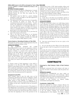 CIVIL LAW Answers to the BAR as Arranged by Topics (Year 1990-2006)
Page 80 of 119
purchaser {Rublico vs. Orellana 30 SCRA 511; Ubudan vs. Gil
45 SCRA 17).
OPTIONAL EXTENDED ANSWER:
Petition for review of the Decree of Registration. A remedy
expressly provided in Section 32 of P. D. No. 1529
(formerly Section 38. Act 496), this remedy has the
following elements:
a) The petition must be filed by a person claiming
dominical or other real rights to the land registered in
the name of respondent.
b) The registration of the land in the name of respondent
was procured by means of actual, (not just
constructive) fraud, which must be extrinsic. Fraud is
actual if the registration was made through deceit or
any other intentional act of downright dishonesty to
enrich oneself at the expense of another. It is extrinsic
when it is something that was not raised, litigated and
passed upon in the main proceedings.
c) The petition must be filed within one (1) year from the
date of the issuance of the decree.
d) Title to the land has not passed to an Innocent
purchaser for value (Libudan vs. Gil, 45_ SCRA 27,
1972), Rublico vs. Orrelana. 30 SCRA 511, 1969); RP
vs. CA, 57 G. R No. 40402. March 16, 1987).
Torrens System vs. Recording of Evidence of Title (1994)
Distinguish the Torrens system of land registration from the
system of recording of evidence of title.
SUGGESTED ANSWER:
a) The TORRENS SYSTEM OF LAND
REGISTRATION is a system for the registration of title to
the land. Thus, under this system what is entered in the
Registry of Deeds, is a record of the owner's estate or
interest in the land, unlike the system under the Spanish
Mortgage Law or the system under Section 194 of the
Revised Administrative Code as amended by Act 3344
where only the evidence of such title is recorded. In the
latter system, what is recorded is the deed of conveyance
from hence the owner's title emanated—and not the title
itself.
b) Torrens system of land registration is that which is
prescribed in Act 496 (now PD 1529), which is either
Judicial or quasi-judicial. System or recording of evidence of
title is merely the registration of evidence of acquisitions of
land with the Register of Deeds, who annotates the same on
the existing title, cancels the old one and issues a new title
based on the document presented for registration.
Unregistered Land (1991)
Maria Enriquez failed to pay the realty taxes on her
unregistered agricultural land located in Magdugo, Toledo
City. In 1989, to satisfy the taxes due, the City sold it at
public auction to Juan Miranda, an employee at the
Treasurer's Office of said City, whose bid at P10,000.00 was
the highest. In due time, a final bill of sale was executed in
his favor.
Maria refused to turn-over the possession of the property to
Juan alleging that (1) she had been, in the meantime, granted
a free patent and on the basis thereof an Original Certificate
of Title was issued to her, and (2) the sale in favor of Juan is
void from the beginning in view of the provision in the
Administrative Code of 1987 which prohibits officers and
employees of the government from purchasing directly or
indirectly any property sold by the government for
nonpayment of any tax, fee or other public charge.
(a) Is the sale to Juan valid? If so, what is the effect of the
Issuance of the Certificate of Title to Maria?
(b) If the sale is void, may Juan recover the P10,000.00? If
not, why not?
(c) If the sale is void, did it not nevertheless, operate to
divert Maria of her ownership? If it did, who then is the
owner of the property?
SUGGESTED ANSWER:
A. The sale of the land to Juan is not valid, being contrary
to law. Therefore, no transfer of ownership of the land was
effected from the delinquent taxpayer to him. The original
certificates of title obtained by Maria thru a free patent grant
from the Bureau of Lands under Chapter VII, CA 141 is
valid but in view of her delinquency, the said title is subject
to the right of the City Government to sell the land at
public auction. The issuance of the OCT did not exempt
the land from the tax sales. Section 44 of P.O. No. 1529
provides that every registered owner receiving a Certificate
of Title shall hold the same free from an encumbrances,
subject to certain exemptions.
B. Juan may recover because he was not a party to the
violation of the law.
C. No, the sale did not divest Maria of her title precisely
because the sale is void. It is as good as if no sale ever took
place.
In tax sales, the owner is divested of his land initially upon
award and issuance of a Certificate of Sale, and finally after
the lapse of the 1 year period from date of registration, to
redeem, upon execution by the treasurer of an instrument
sufficient in form and effects to convey the property. Maria
remained owner of the land until another tax sale is to be
performed in favor of a qualified buyer.
CONTRACTS
Consensual vs. Real Contracts; Kinds of Real Contracts
(1998)
Distinguish consensual from real contracts and name at
least four (4) kinds of real contracts under the present law.
[3%]
SUGGESTED ANSWER:
CONSENSUAL CONTRACTS are those which are
perfected by mere consent (Art. 1315. Civil Code). REAL
CONTRACTS are those which are perfected by the delivery
of the object of the obligation. (Art. 1316, Civil Code)
Examples of real contracts are deposit, pledge,
commodatum and simple loan (mutuum).
Consideration; Validity (2000)
Lolita was employed in a finance company. Because she
could not account for the funds entrusted to her, she was
charged with estafa and ordered arrested. In order to secure
her release from jail, her parents executed a promissory note
to pay the finance company the amount allegedly
misappropriated by their daughter. The finance company
 