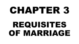 CHAPTER 3
REQUISITES
OF MARRIAGE
 