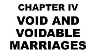 CHAPTER IV
VOID AND
VOIDABLE
MARRIAGES
 